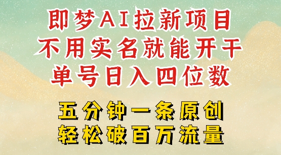 2025抖音新项目，即梦AI拉新，不用实名就能做，几分钟一条原创作品，全职干单日收益突破四位数插图