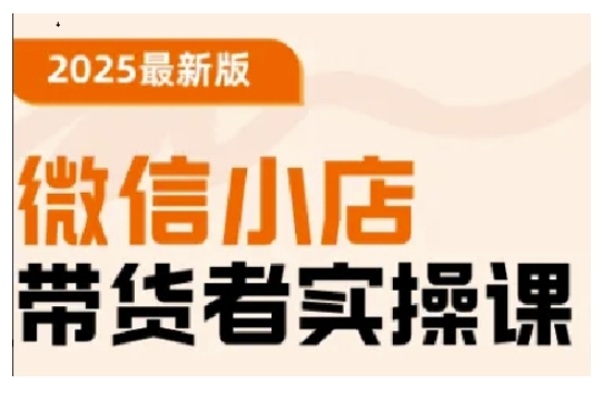 2025最新版微信小店带货者实操课，基础操作到高级运营技巧，快速上手插图