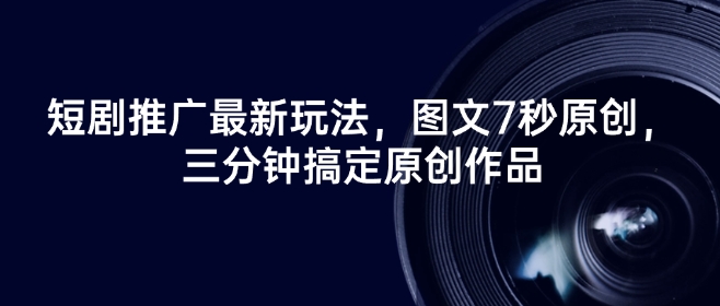 短剧推广最新玩法，图文7秒原创，三分钟搞定原创作品插图