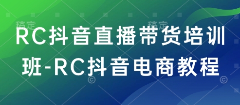 RC抖音直播带货培训班-RC抖音电商教程插图