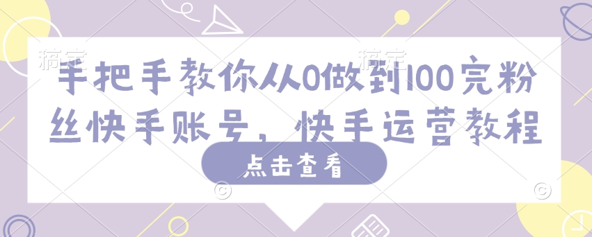 手把手教你从0做到100完粉丝快手账号，快手运营教程插图