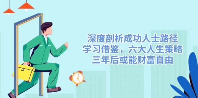 深度剖析成功人士路径，学习借鉴，六大人生策略，三年后或能财富自由插图