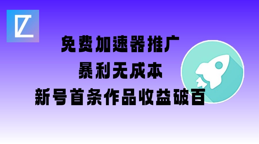免费加速器推广项目_新号首条作品收益破百【图文+视频+2w字教程】插图