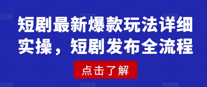 短剧最新爆款玩法详细实操，短剧发布全流程插图