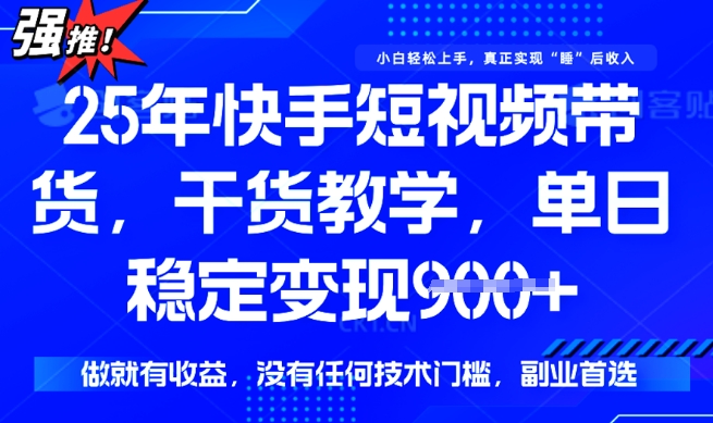 25年最新快手短视频带货，单日稳定变现900+，没有技术门槛，做就有收益插图