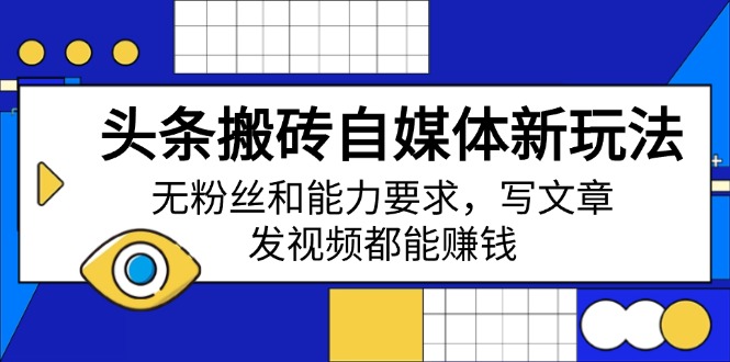 （14442期）头条搬砖自媒体新玩法，无粉丝和能力要求，写文章、发视频都能赚钱插图
