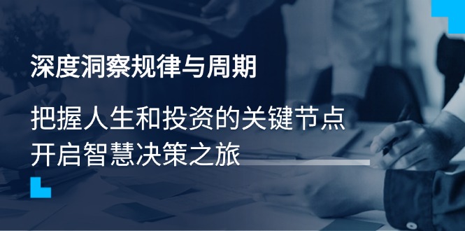 （14437期）深度洞察规律与周期，把握人生和投资的关键节点，开启智慧决策之旅插图