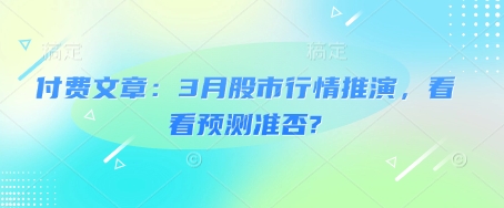 付费文章：3月股市行情推演，看看预测准否?插图