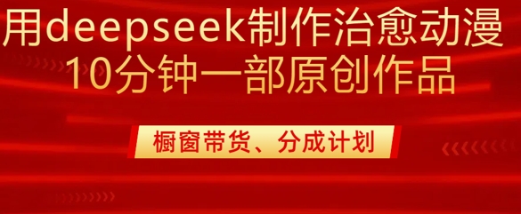 用deepseek制作治愈系漫剪，20分钟一部纯原创作品，多种变现渠道外面收费980插图
