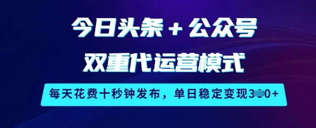 今日头条+公众号双重代运营模式，每天花费十秒钟发布，单日稳定变现3张插图