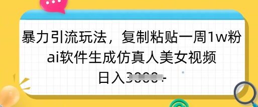 暴力引流玩法，复制粘贴一周1w粉，ai软件生成仿真人美女视频，日入多张插图