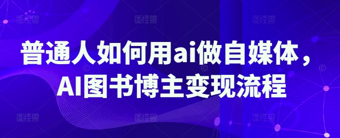普通人如何用ai做自媒体，AI图书博主变现流程插图