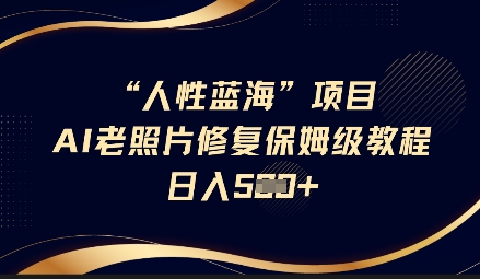 人性蓝海AI老照片修复项目保姆级教程，长期复购，轻松日入5张插图
