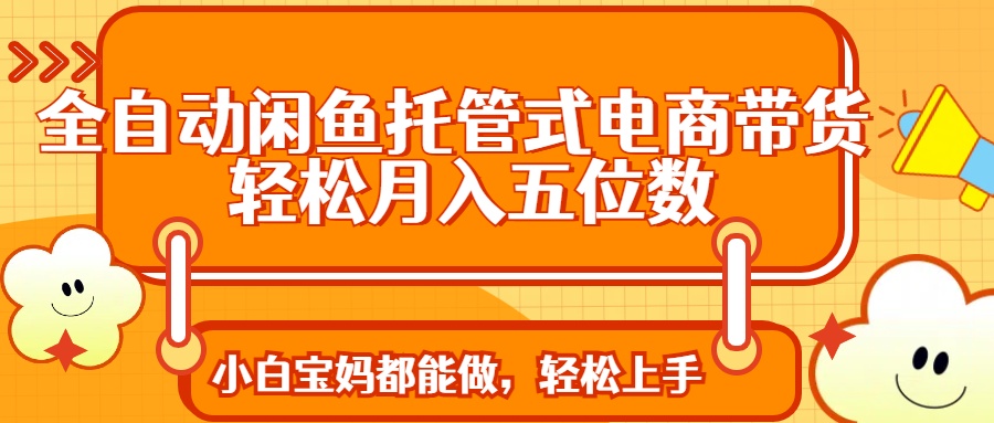（14132期）全自动闲鱼托管式电商带货 轻松实现月入五位数插图