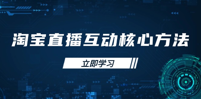 （14128期）淘宝直播互动核心方法，新手入门指南、直播能力提升，新手主播快速突围插图