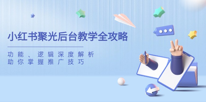 （14114期）小红书聚光后台教学全攻略，功能、逻辑深度解析，助你掌握推广技巧插图