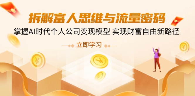 （14110期）拆解富人思维与流量密码，掌握AI时代个人公司变现模型 实现财富自由新路径插图