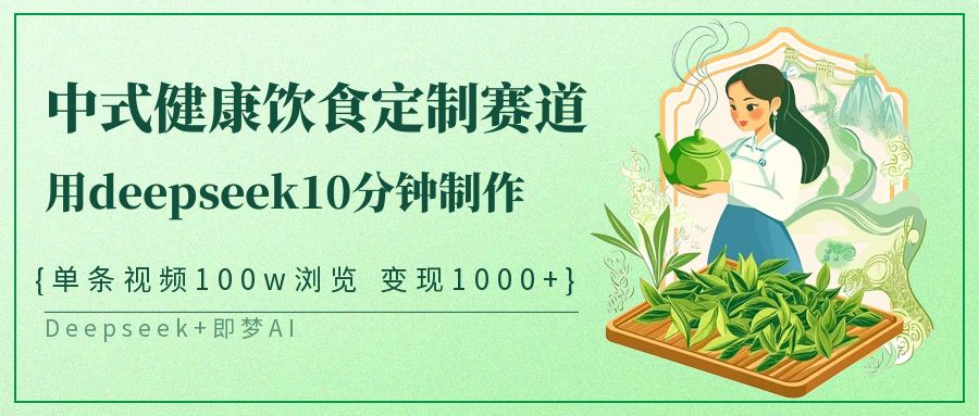 中式健康饮食定制赛道，用deepseek10分钟制作单条视频100w浏览变现1000+插图