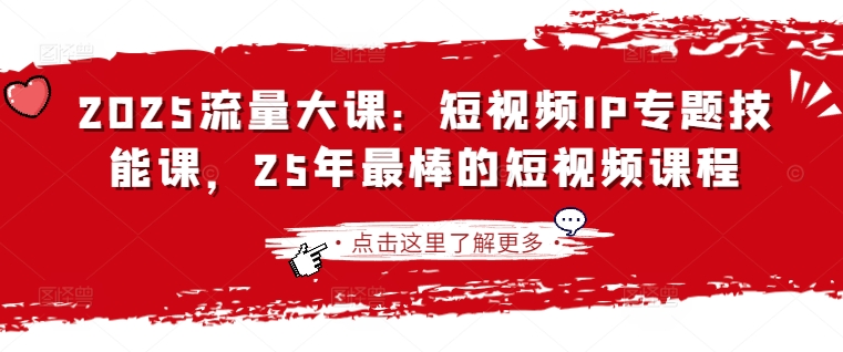 2025流量大课：短视频IP专题技能课，25年最棒的短视频课程插图