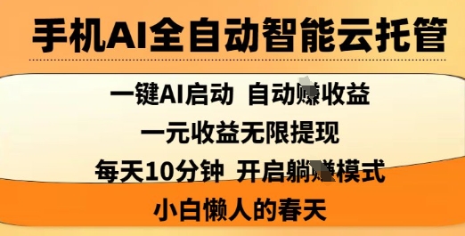 手机AI全自动智能云托管，一键AI启动，AI自动撸收益，支持1元无限体现，每天10分钟，小白懒人的春天插图