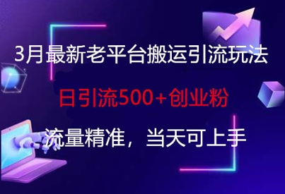 3月最新老平台搬运引流玩法，日引流500+创业粉，流量精准，当天可上手插图