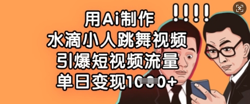 用Ai制作水滴小人跳舞视频，引爆短视频流量，单日变现数张插图