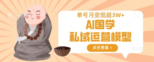 AI国学私域运营模型，单号月变现过W插图