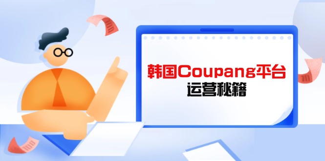 （14214期）Coupang平台运营秘籍，酷胖卖家必修课，助力卖家提升平台竞争力插图
