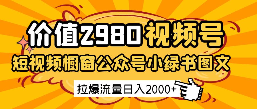 价值2980的视频号短视频橱窗带货和公众号小绿书图文带货，拉爆流量日收益2000+插图
