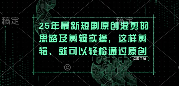 25年最新短剧原创混剪的思路及剪辑实操，这样剪辑，就可以轻松通过原创插图