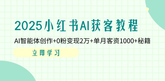 （14301期）2025小红书AI获客教程：AI智能体创作+0粉变现2万+单月客资1000+秘籍插图