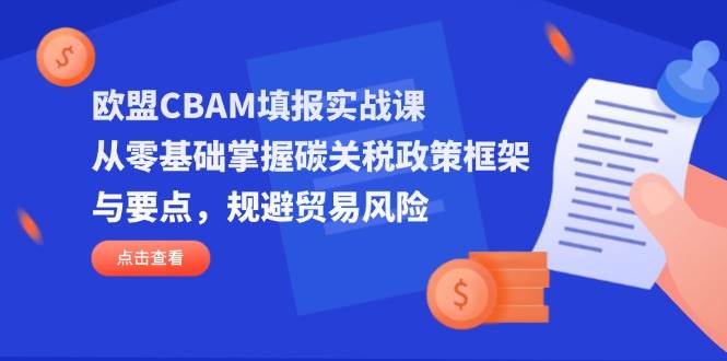 欧盟CBAM填报实战课，从零基础掌握碳关税政策框架与要点，规避贸易风险插图