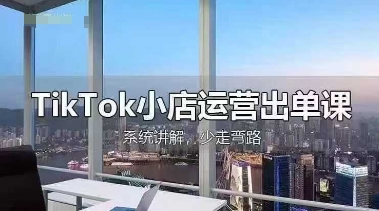 TikTok小店运营出单课，从开店选品、运营出单、发货回款，进行全流程讲解插图