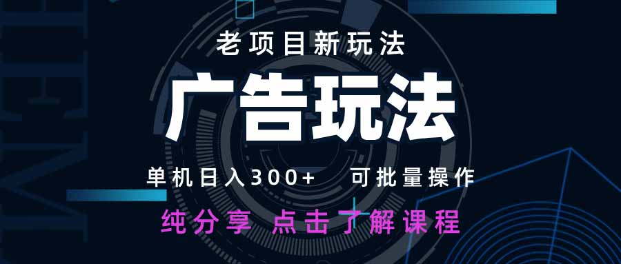 （14363期）老项目新玩法 广告变现 日入300+ 可批量操作 新手 小白可快速上手。插图