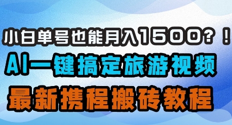 小白单号也能月入1500？AI一键搞定旅游视频，最新携程搬砖教程插图