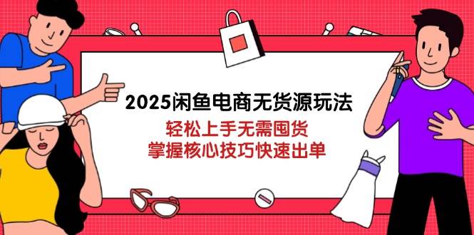 2025闲鱼电商无货源玩法：轻松上手无需囤货，掌握核心技巧快速出单插图