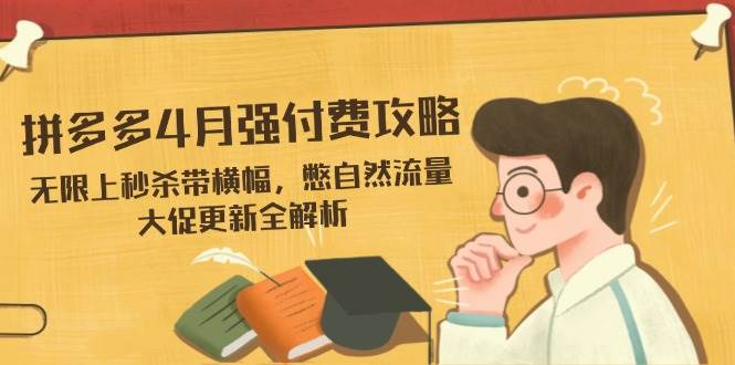 拼多多4月强付费攻略，无限上秒杀带横幅，憋自然流量，大促更新全解析插图