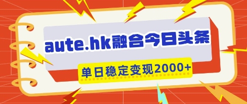 aute.hk融合今日头条，一键复制粘贴，单日稳定变现多张插图