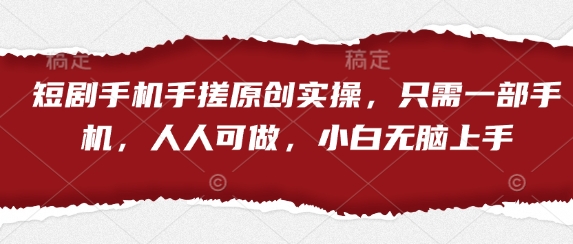短剧手机手搓原创实操，只需一部手机，人人可做，小白无脑上手插图