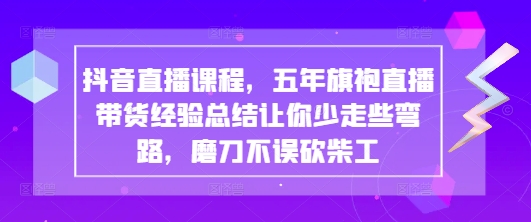 抖音直播课程，五年旗袍直播带货经验总结让你少走些弯路，磨刀不误砍柴工插图