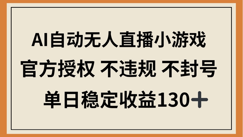 （14438期）AI自动无人直播小游戏，官方授权 不违规 不封号，单日稳定收益130+插图