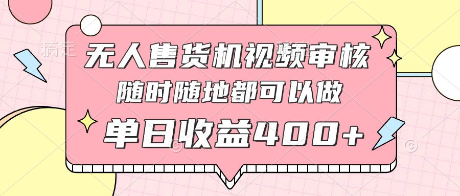 （14524期）无人售货机视频审核，十秒钟一单，有手机就行，随时随地可做单日收益400+插图