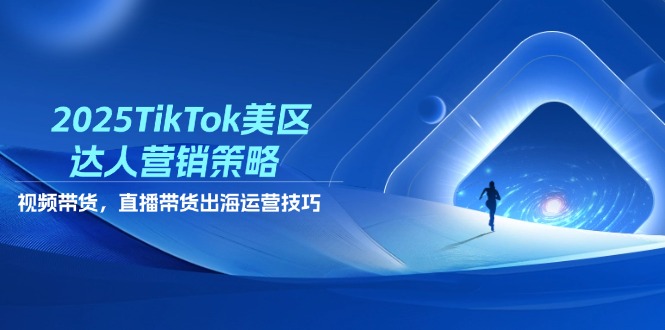 （14521期）2025TikTok美区达人营销策略，视频带货，直播带货，出海运营技巧插图