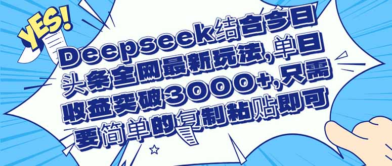 （14495期）Deepseek结合今日头条全网最新玩法，单日收益突破3000+，只需要简单的…插图