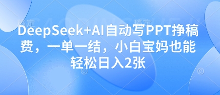DeepSeek+AI自动写PPT挣稿费，一单一结，小白宝妈也能轻松日入2张插图