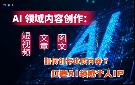 AI领域内容创作：高效创作短视频、文章、图文三大板块内容，打造AI领域个人IP插图