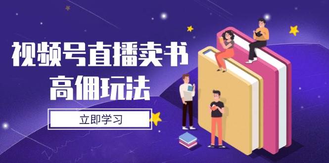 视频号直播卖书高佣玩法，底层逻辑解析，实操技巧全攻略插图