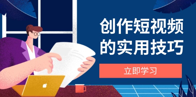 （14554期）创作短视频的实用技巧，剪辑、设备、构图、文案一站式学习攻略插图