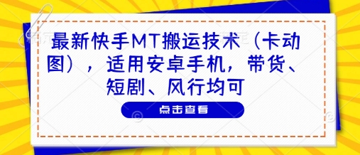 最新快手MT搬运技术（卡动图），适用安卓手机，带货、短剧、风行均可插图