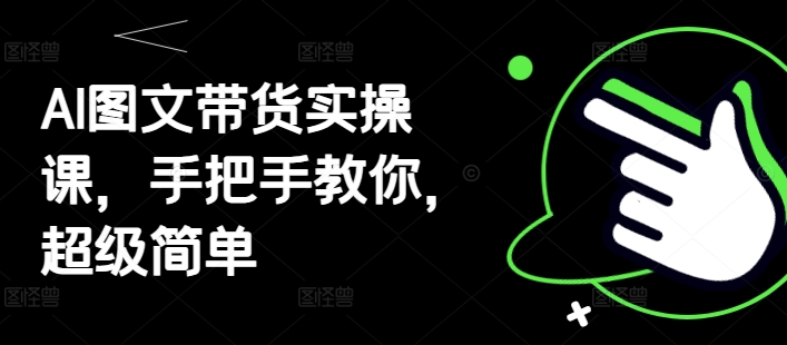 AI图文带货实操课，手把手教你，超级简单插图